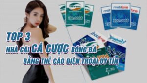 Top 3 nhà cái cá cược bóng đá bằng thẻ cào điện thoại uy tín