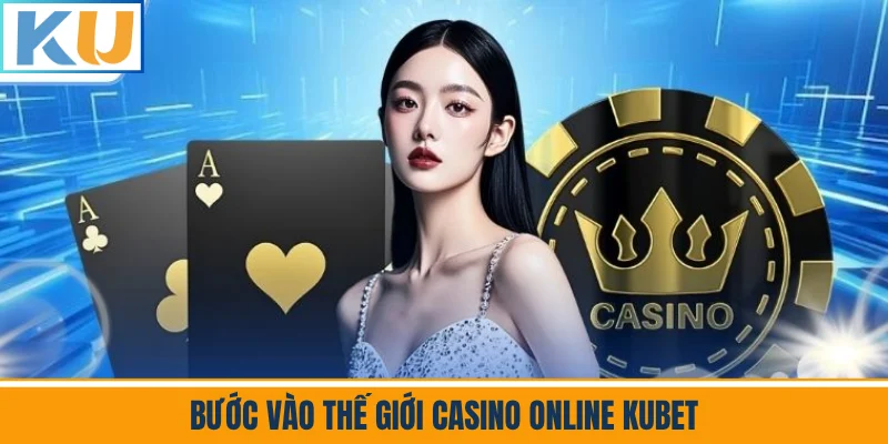 Bước Vào Thế Giới Casino Online Kubet