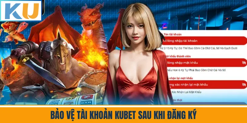 Bảo Vệ Tài Khoản Kubet Sau Khi Đăng Ký