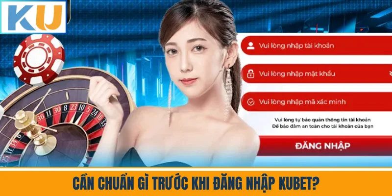 Cần Chuẩn Gì Trước Khi Đăng Nhập Kubet?