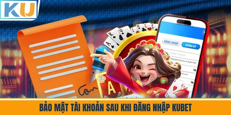 Bảo Mật Tài Khoản Sau Khi Đăng Nhập Kubet