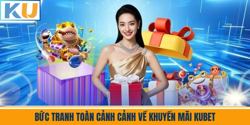 Bức Tranh Toàn Cảnh Cảnh Về Khuyến Mãi Kubet