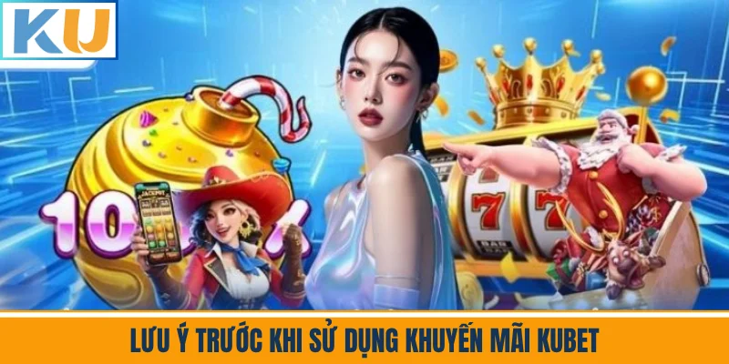 Lưu Ý Trước Khi Sử Dụng Khuyến Mãi Kubet