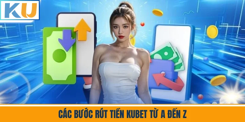 Các Bước Rút Tiền Kubet Từ A Đến Z