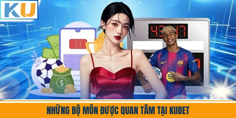 Những Bộ Môn Được Quan Tâm Tại Kubet
