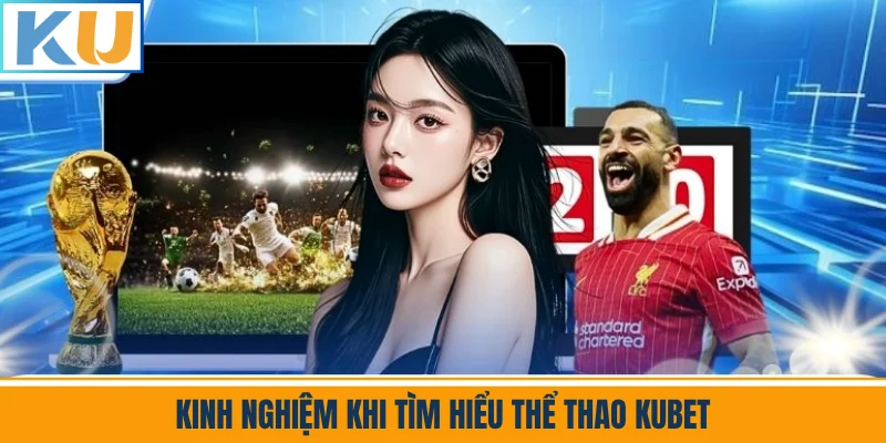 Kinh Nghiệm Khi Tìm Hiểu Thể Thao Kubet