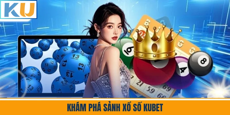 Khám Phá Sảnh Xổ Số Kubet