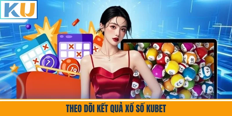 Theo Dõi Kết Quả Xổ Số Kubet