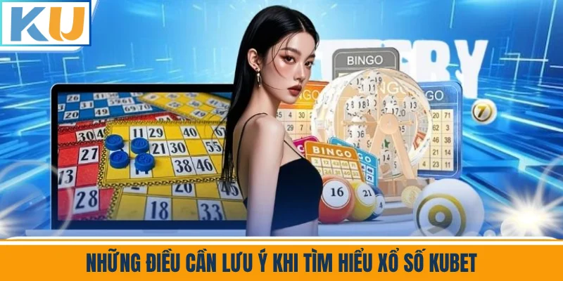 Những Điều Cần Lưu Ý Khi Tìm Hiểu Xổ Số Kubet
